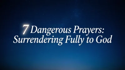 7 Dangerous Prayers